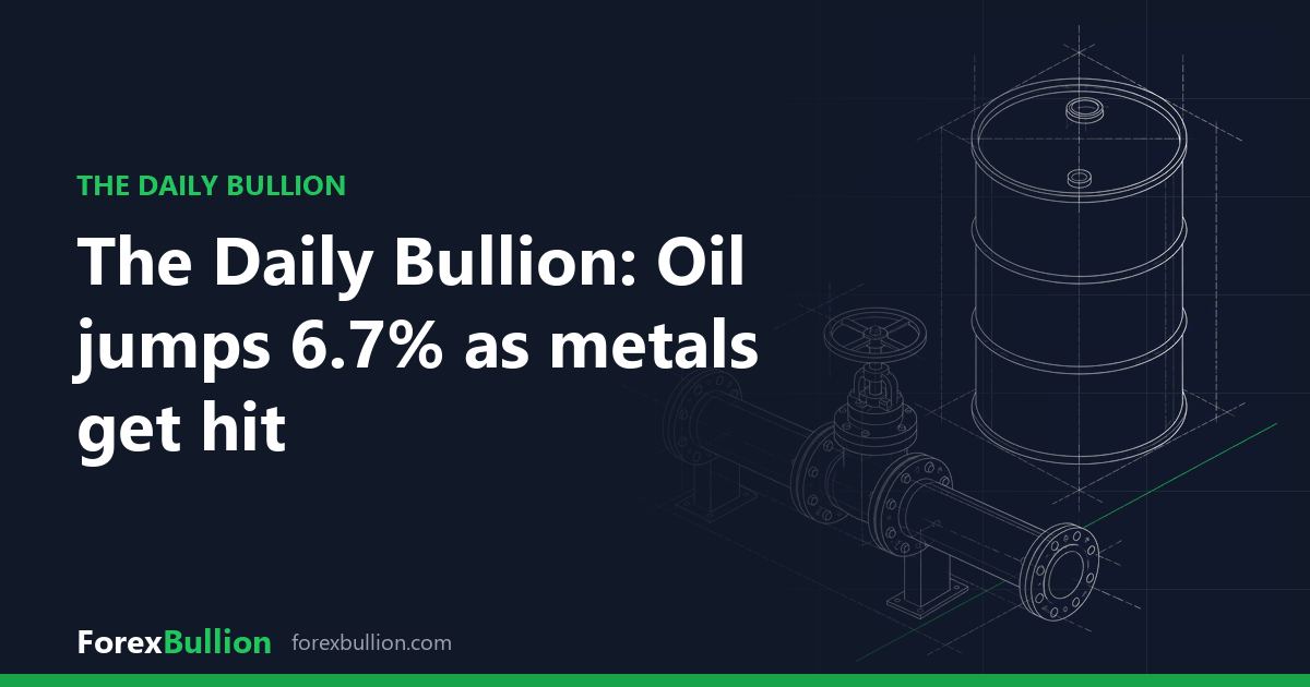 The Daily Bullion: Oil jumps 6.7% as metals get hit