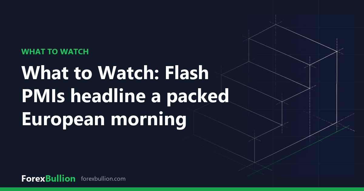 What to Watch: Flash PMIs headline a packed European morning