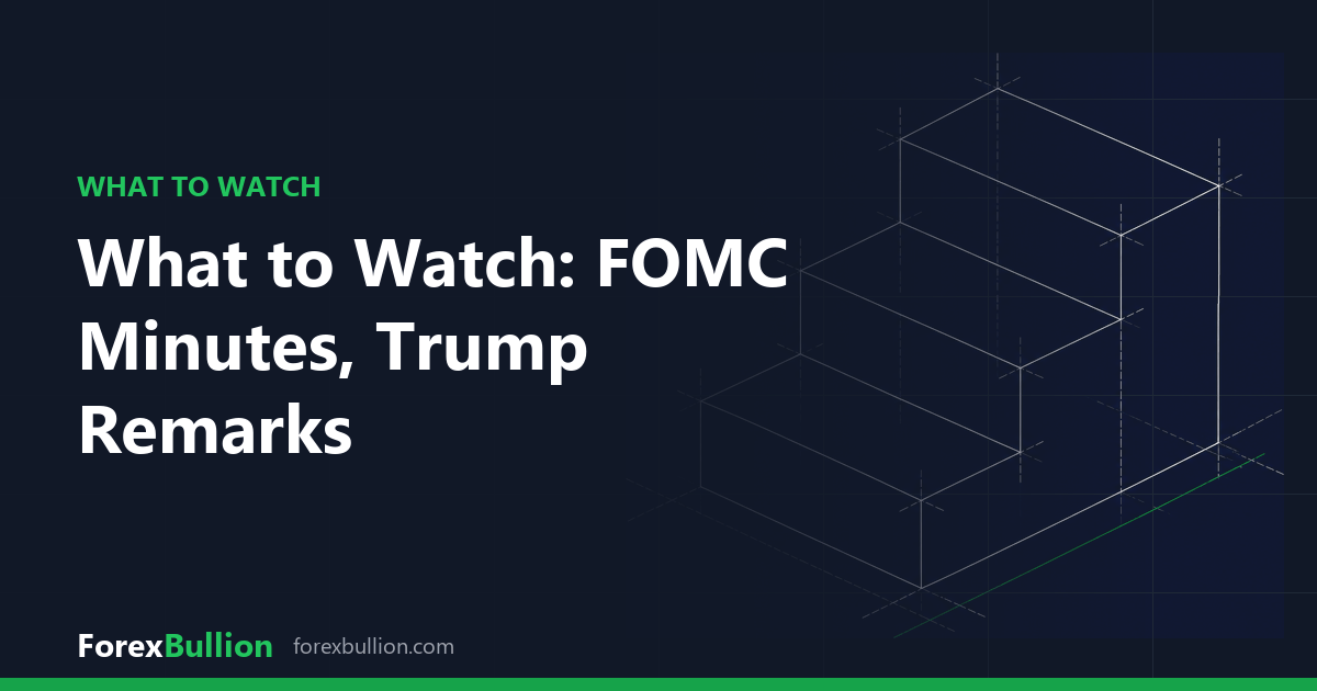 What to Watch: FOMC Minutes, Trump Remarks