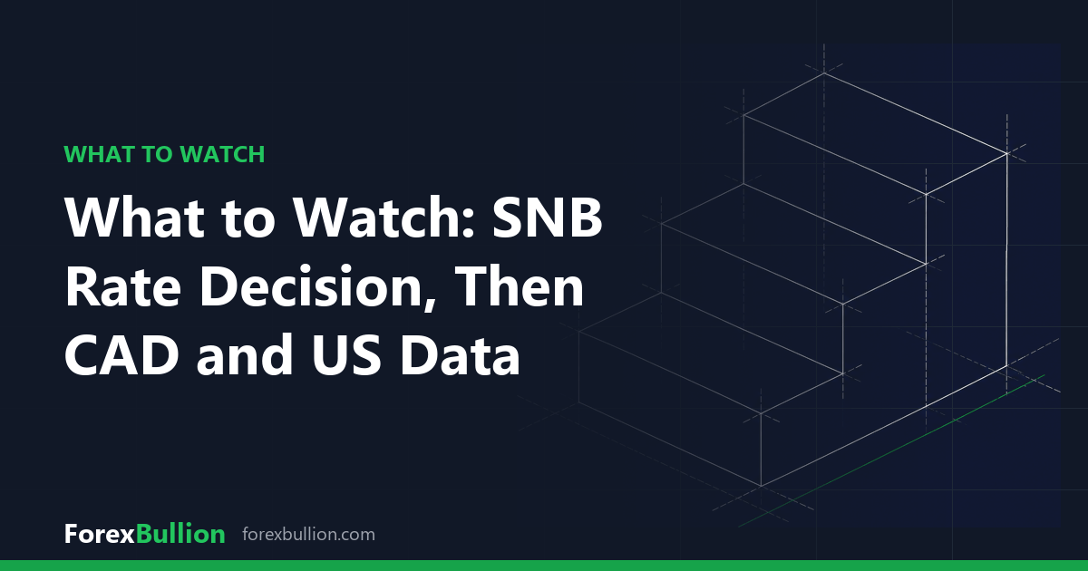 What to Watch: SNB Rate Decision, Then CAD and US Data
