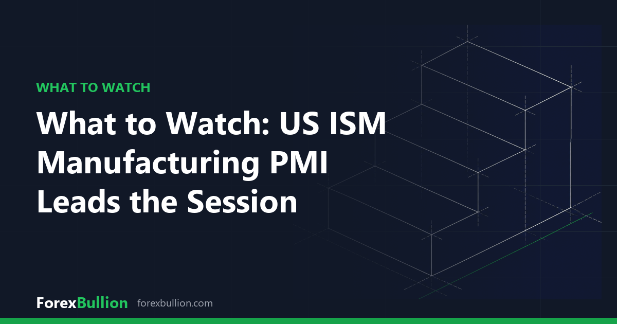 What to Watch: US ISM Manufacturing PMI Leads the Session