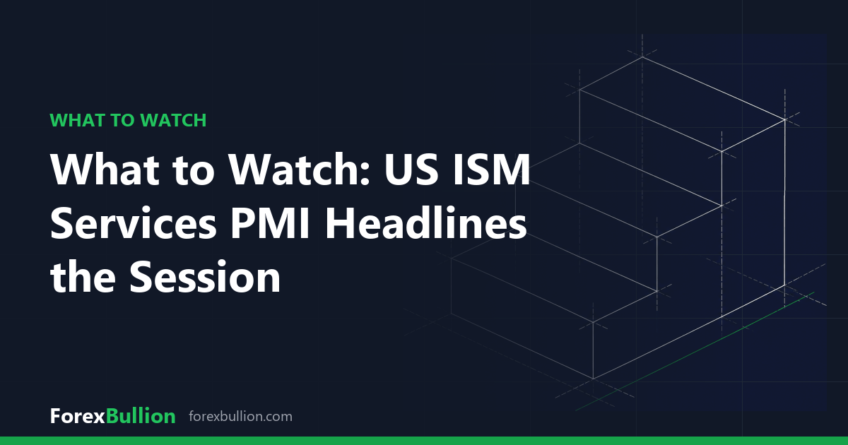 What to Watch: US ISM Services PMI Headlines the Session