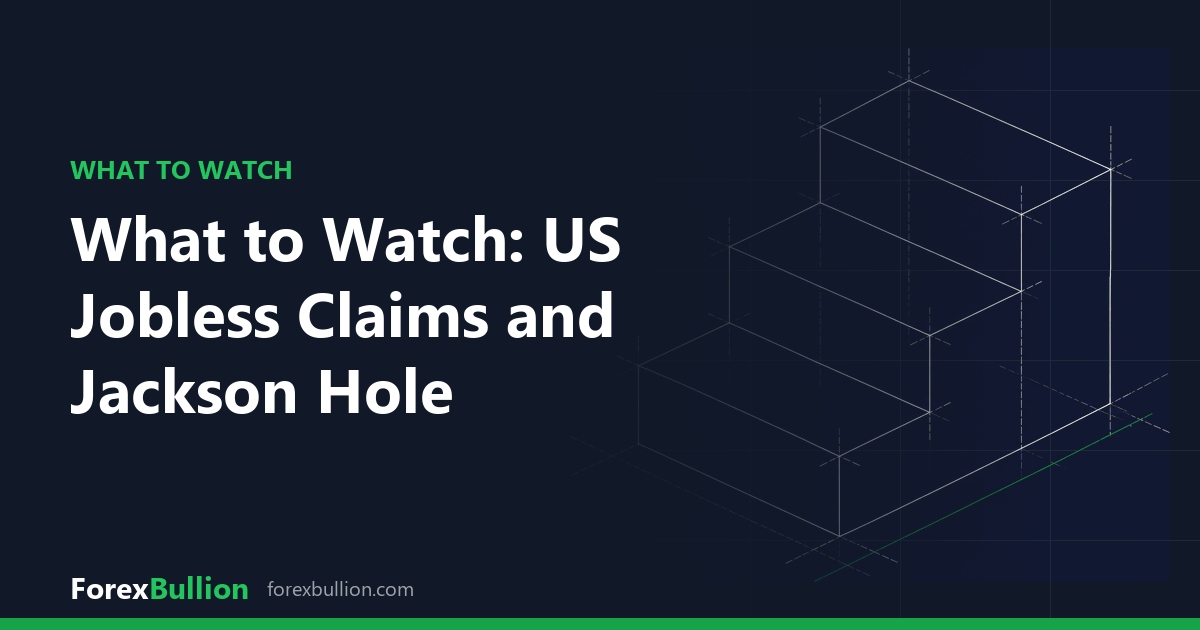 What to Watch: US Jobless Claims and Jackson Hole