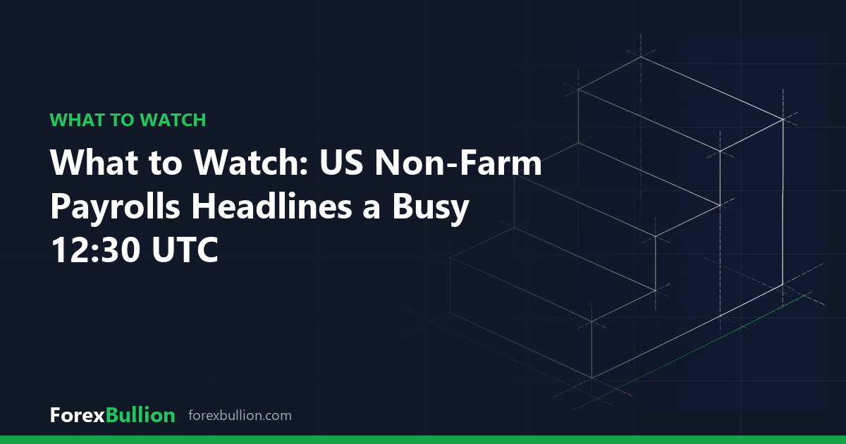 What to Watch: US Non-Farm Payrolls Headlines a Busy 12:30 UTC