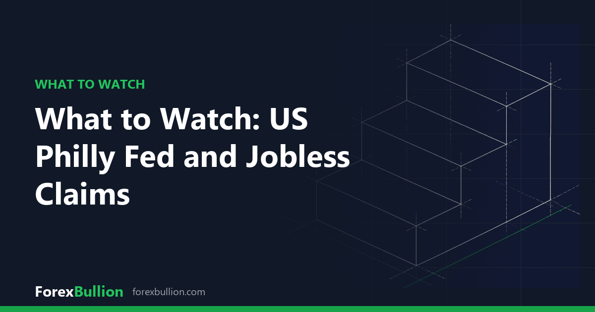 What to Watch: US Philly Fed and Jobless Claims