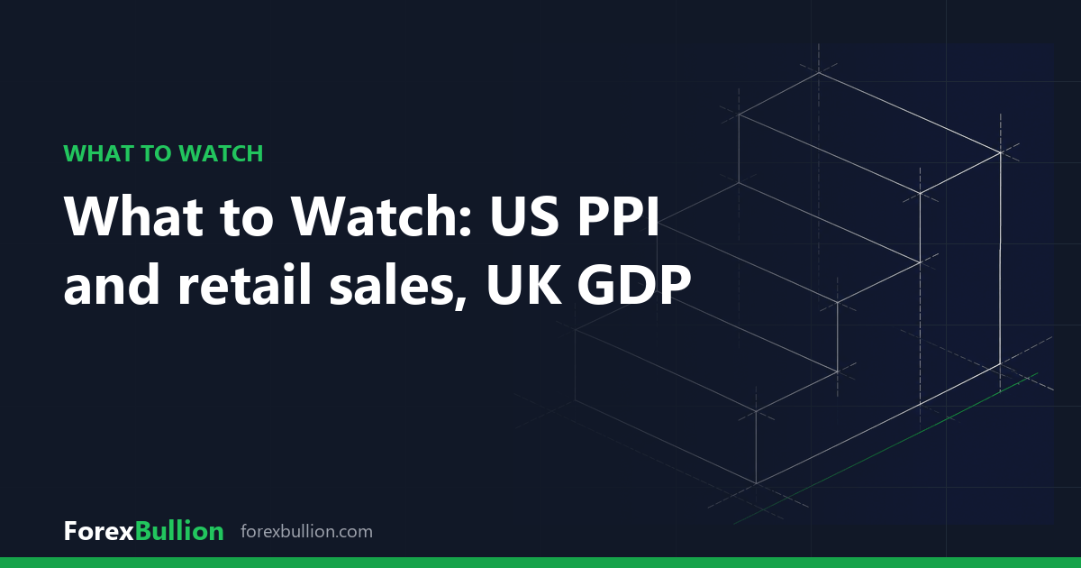 What to Watch: US PPI and retail sales, UK GDP