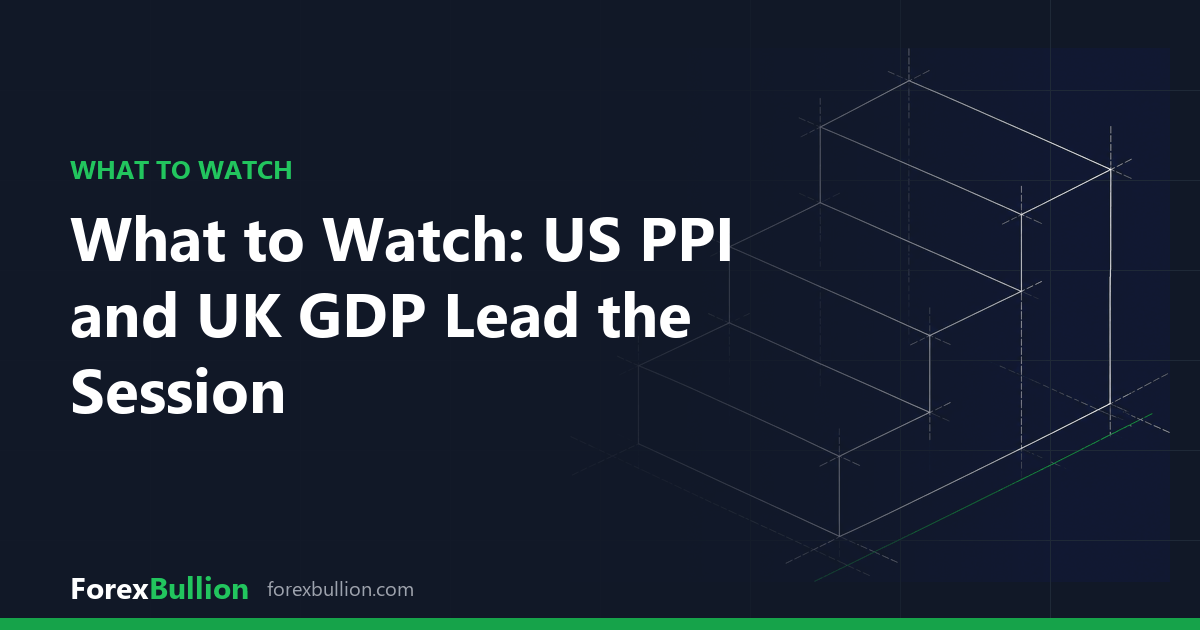 What to Watch: US PPI and UK GDP Lead the Session