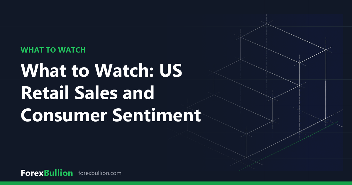 What to Watch: US Retail Sales and Consumer Sentiment