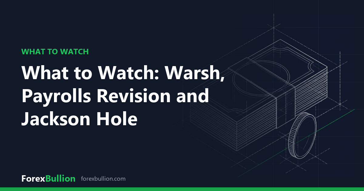What to Watch: Warsh, Payrolls Revision and Jackson Hole